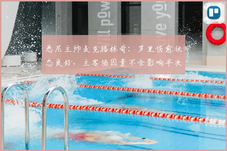 悉尼主帅麦克格林奇：罗里伤愈状态良好，主客场因素不会影响半决赛备战策略